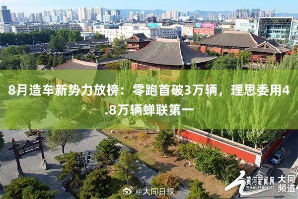 8月造车新势力放榜：零跑首破3万辆，理思委用4.8万辆蝉联第一