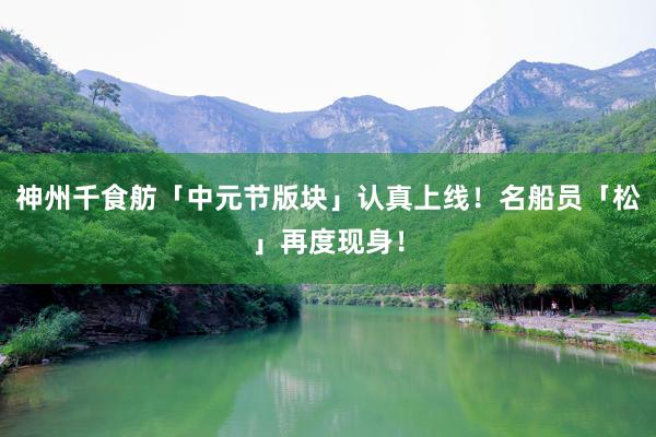 神州千食舫「中元节版块」认真上线！名船员「松」再度现身！