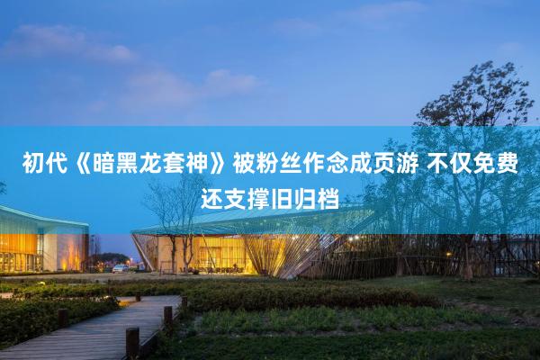 初代《暗黑龙套神》被粉丝作念成页游 不仅免费还支撑旧归档