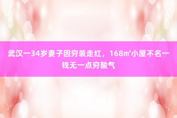 武汉一34岁妻子因穷装走红，168㎡小屋不名一钱无一点穷酸气