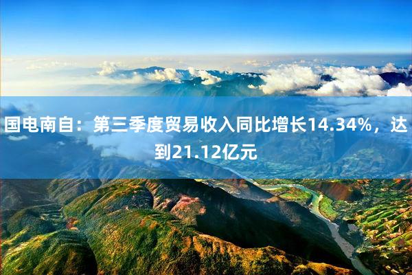 国电南自：第三季度贸易收入同比增长14.34%，达到21.12亿元