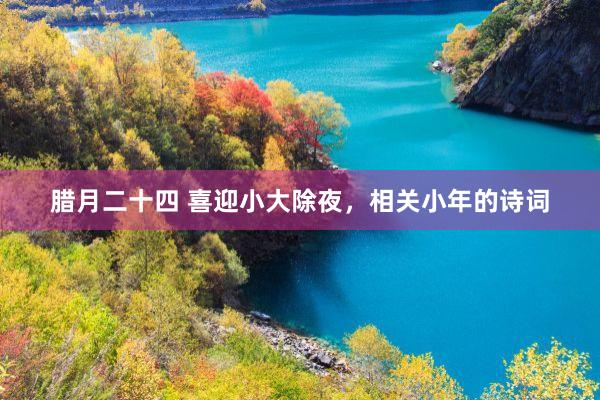 腊月二十四 喜迎小大除夜，相关小年的诗词