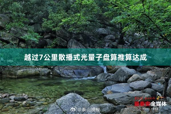 越过7公里散播式光量子盘算推算达成
