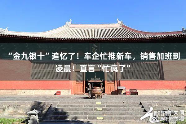 “金九银十”追忆了！车企忙推新车，销售加班到凌晨！直言“忙疯了”